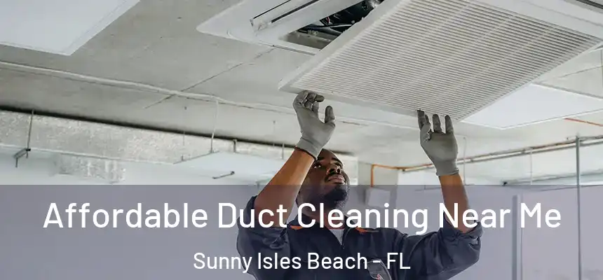 Affordable Duct Cleaning Near Me Sunny Isles Beach - FL