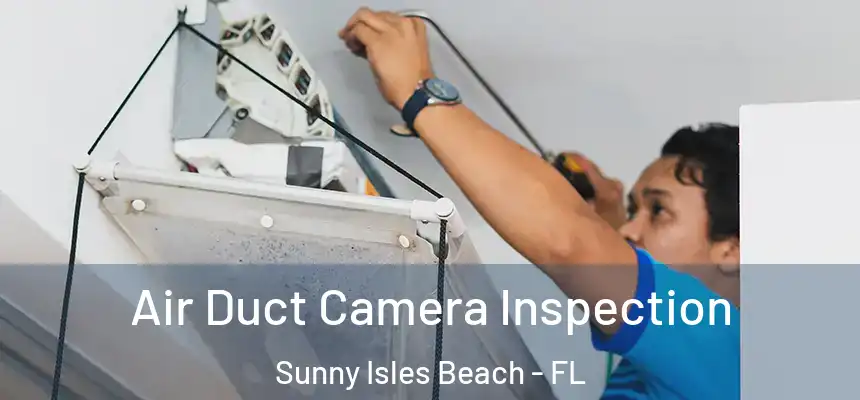 Air Duct Camera Inspection Sunny Isles Beach - FL
