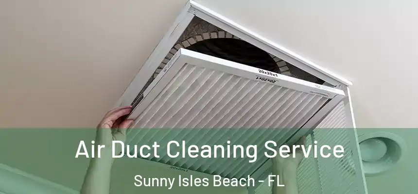 Air Duct Cleaning Service Sunny Isles Beach - FL