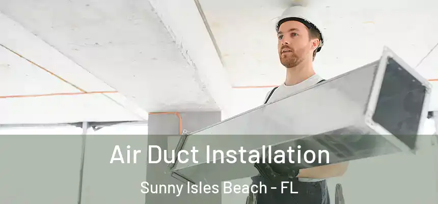  Air Duct Installation Sunny Isles Beach - FL