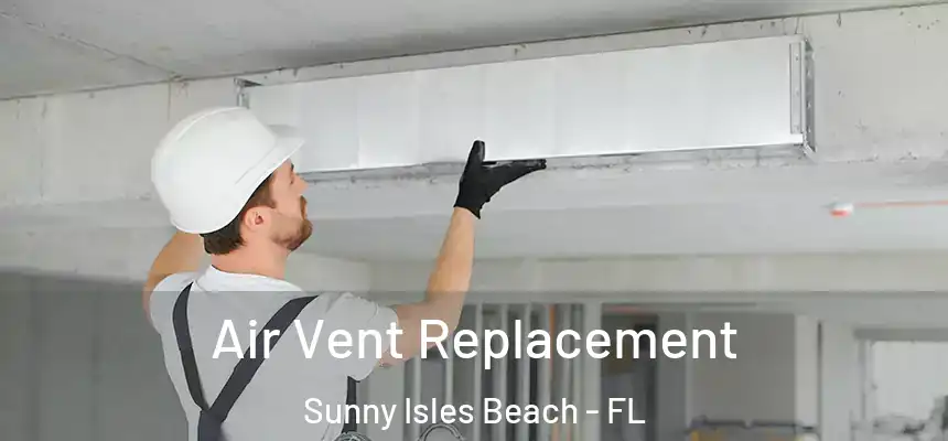 Air Vent Replacement Sunny Isles Beach - FL