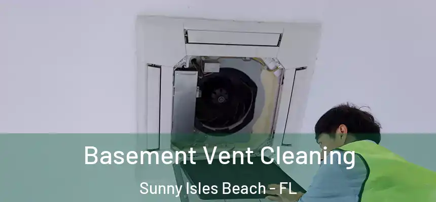 Basement Vent Cleaning Sunny Isles Beach - FL