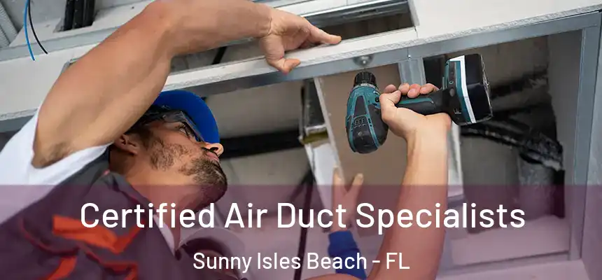 Certified Air Duct Specialists Sunny Isles Beach - FL
