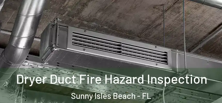 Dryer Duct Fire Hazard Inspection Sunny Isles Beach - FL