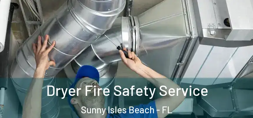 Dryer Fire Safety Service Sunny Isles Beach - FL