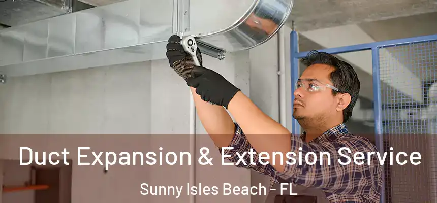  Duct Expansion & Extension Service Sunny Isles Beach - FL
