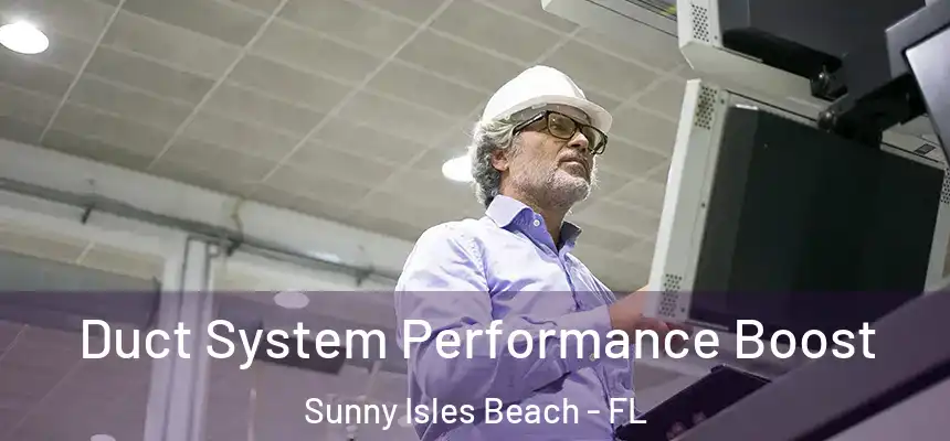 Duct System Performance Boost Sunny Isles Beach - FL