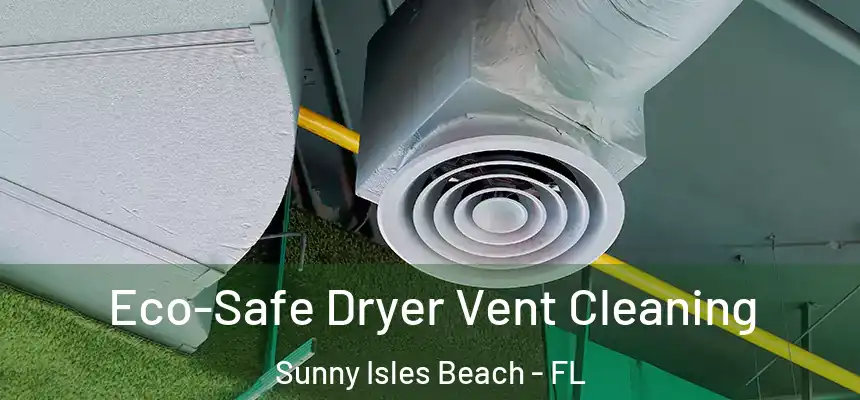 Eco-Safe Dryer Vent Cleaning Sunny Isles Beach - FL