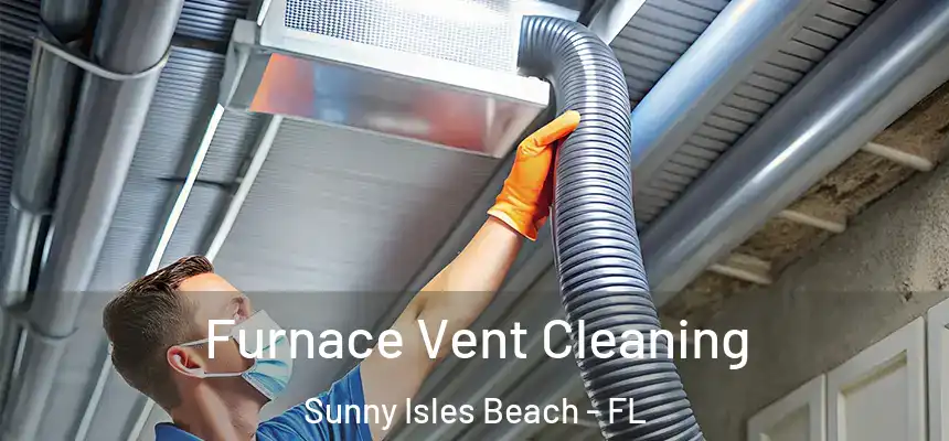 Furnace Vent Cleaning Sunny Isles Beach - FL