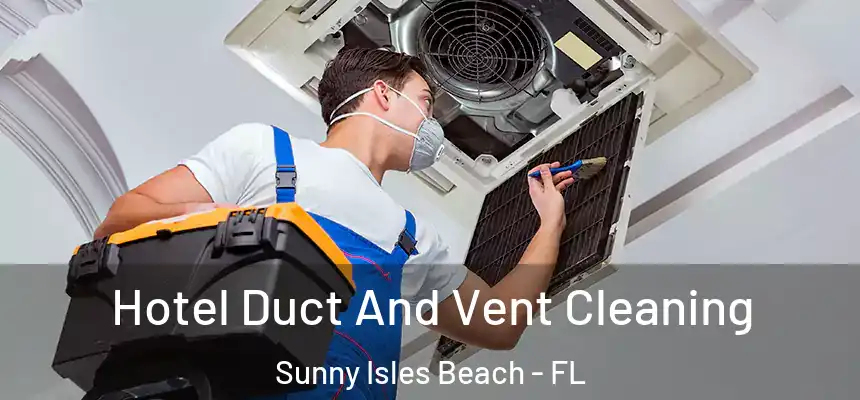 Hotel Duct And Vent Cleaning Sunny Isles Beach - FL