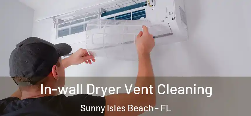 In-wall Dryer Vent Cleaning Sunny Isles Beach - FL