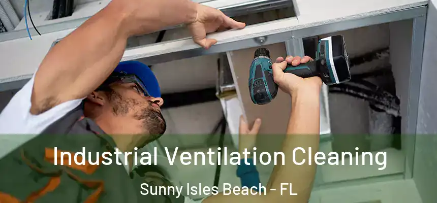 Industrial Ventilation Cleaning Sunny Isles Beach - FL