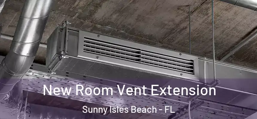New Room Vent Extension Sunny Isles Beach - FL
