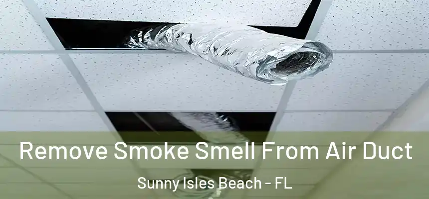 Remove Smoke Smell From Air Duct Sunny Isles Beach - FL