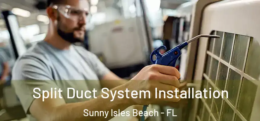 Split Duct System Installation Sunny Isles Beach - FL