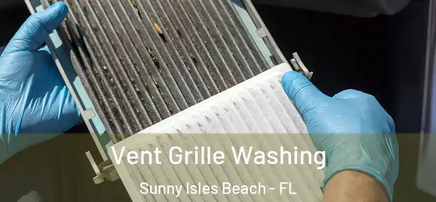 Vent Grille Washing Sunny Isles Beach - FL
