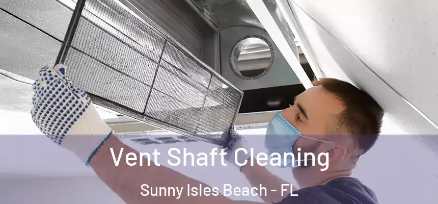 Vent Shaft Cleaning Sunny Isles Beach - FL
