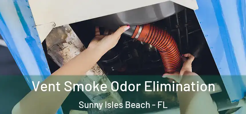 Vent Smoke Odor Elimination Sunny Isles Beach - FL