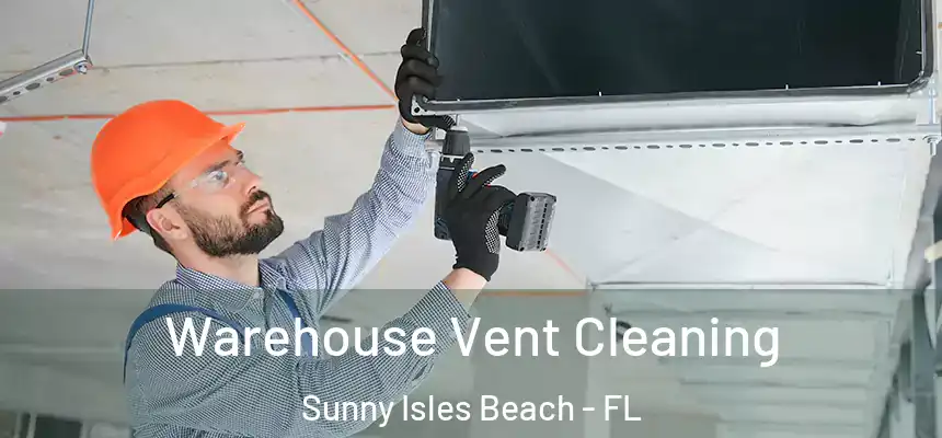 Warehouse Vent Cleaning Sunny Isles Beach - FL