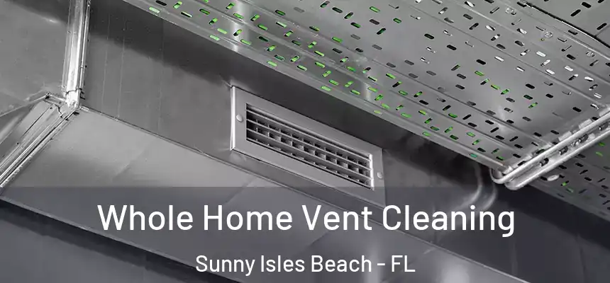  Whole Home Vent Cleaning Sunny Isles Beach - FL